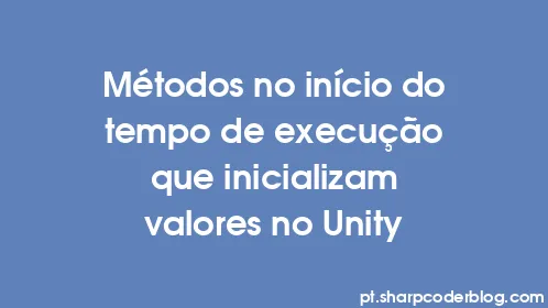 Métodos no início do tempo de execução que inicializam valores no Unity - Thumbnail