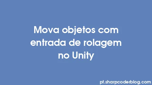 Mova objetos com entrada de rolagem no Unity - Thumbnail