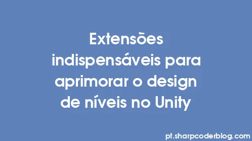 Extensões indispensáveis ​​para aprimorar o design de níveis no Unity - Thumbnail