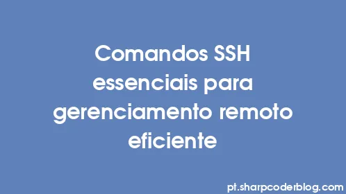 Comandos SSH essenciais para gerenciamento remoto eficiente - Thumbnail