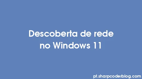 Descoberta de rede no Windows 11 - Thumbnail