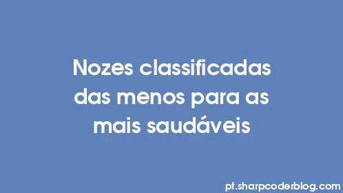 Nozes classificadas das menos para as mais saudáveis - Thumbnail