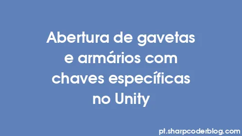 Abertura de gavetas e armários com chaves específicas no Unity - Thumbnail