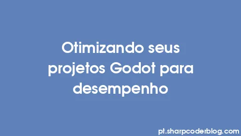 Otimizando seus projetos Godot para desempenho - Thumbnail