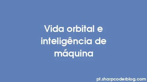 Vida orbital e inteligência de máquina - Thumbnail
