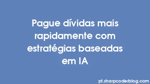 Pague dívidas mais rapidamente com estratégias baseadas em IA - Thumbnail