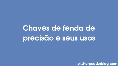 Chaves de fenda de precisão e seus usos - Thumbnail