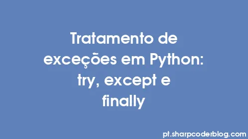 Tratamento de exceções em Python: try, except e finally - Thumbnail