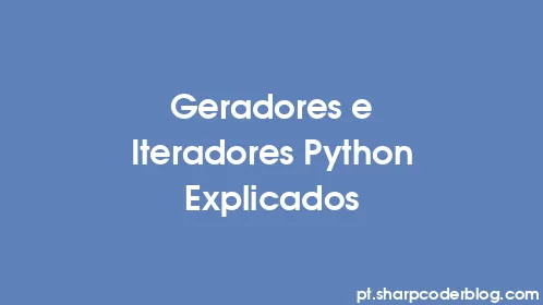 Geradores e Iteradores Python Explicados - Thumbnail