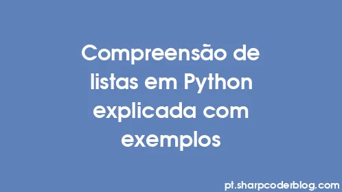 Compreensão de listas em Python explicada com exemplos - Thumbnail