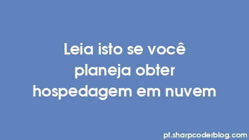 Leia isto se você planeja obter hospedagem em nuvem - Thumbnail