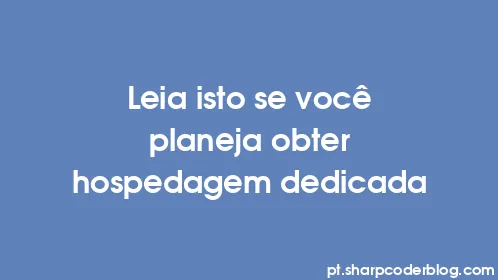 Leia isto se você planeja obter hospedagem dedicada - Thumbnail