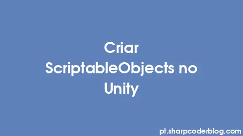 Criar ScriptableObjects no Unity - Thumbnail