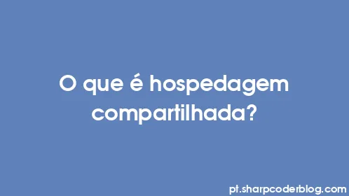 O que é hospedagem compartilhada? - Thumbnail