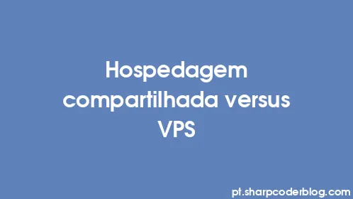 Hospedagem compartilhada versus VPS - Thumbnail