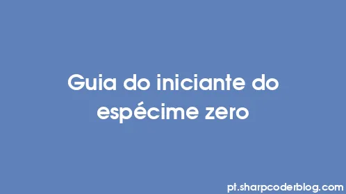 Guia do iniciante do espécime zero - Thumbnail