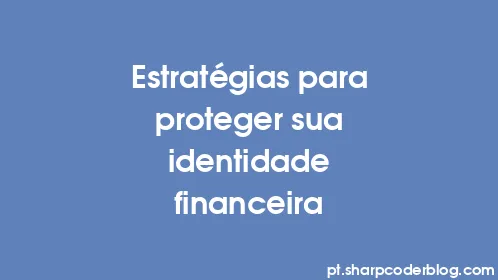 Estratégias para proteger sua identidade financeira - Thumbnail