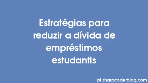 Estratégias para reduzir a dívida de empréstimos estudantis - Thumbnail