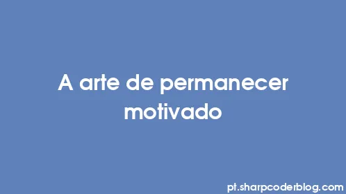 A arte de permanecer motivado - Thumbnail