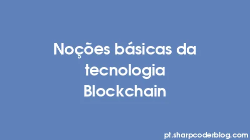 Noções básicas da tecnologia Blockchain - Thumbnail