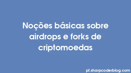 Noções básicas sobre airdrops e forks de criptomoedas - Thumbnail