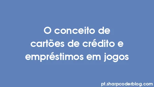 O conceito de cartões de crédito e empréstimos em jogos - Thumbnail