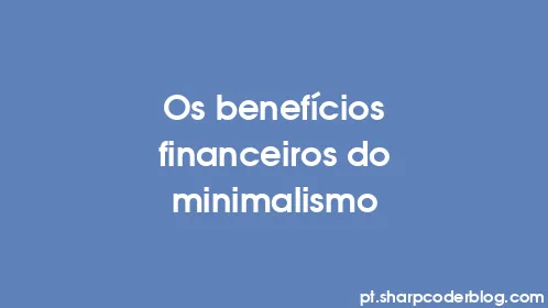 Os benefícios financeiros do minimalismo - Thumbnail