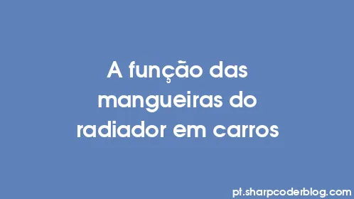 A função das mangueiras do radiador em carros - Thumbnail