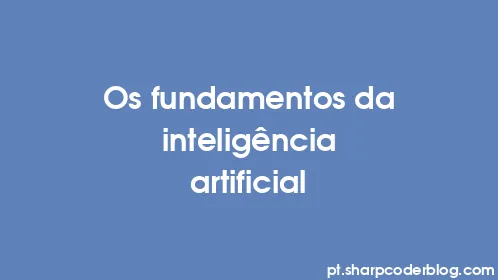 Os fundamentos da inteligência artificial - Thumbnail