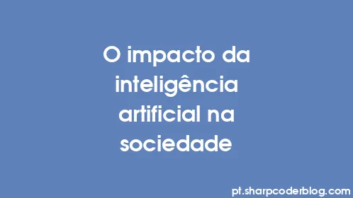 O impacto da inteligência artificial na sociedade - Thumbnail