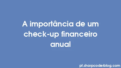 A importância de um check-up financeiro anual - Thumbnail