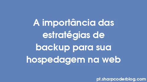 A importância das estratégias de backup para sua hospedagem na web - Thumbnail