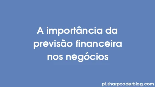A importância da previsão financeira nos negócios - Thumbnail