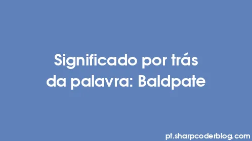 Significado por trás da palavra: Baldpate - Thumbnail
