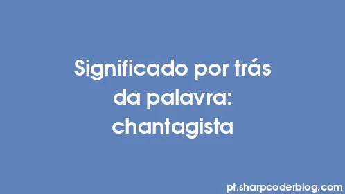 Significado por trás da palavra: chantagista - Thumbnail