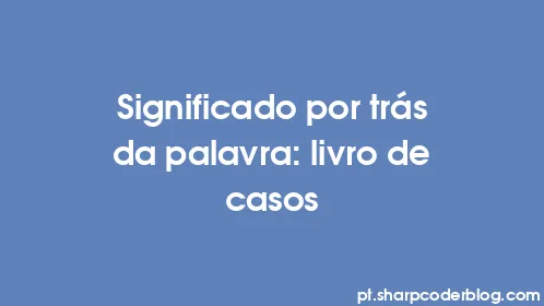 Significado por trás da palavra: livro de casos - Thumbnail