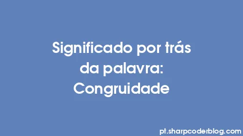 Significado por trás da palavra: Congruidade - Thumbnail