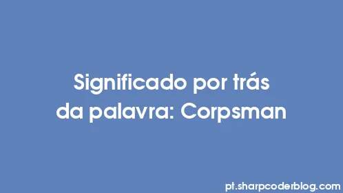 Significado por trás da palavra: Corpsman - Thumbnail
