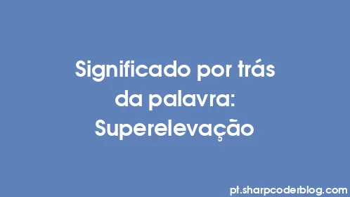 Significado por trás da palavra: Superelevação - Thumbnail