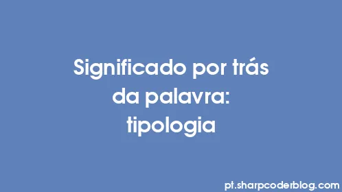 Significado por trás da palavra: tipologia - Thumbnail
