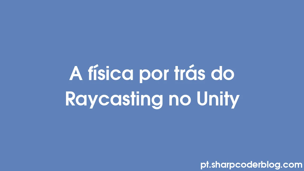 A física por trás do Raycasting no Unity | Sharp Coder Blog