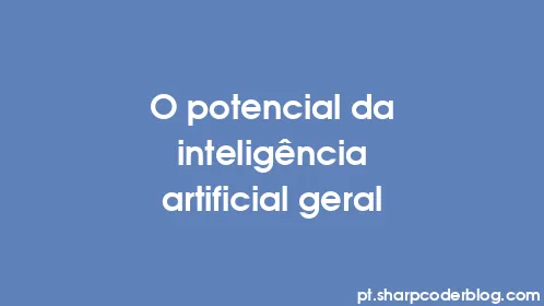 O potencial da inteligência artificial geral - Thumbnail