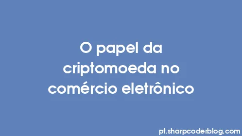 O papel da criptomoeda no comércio eletrônico - Thumbnail