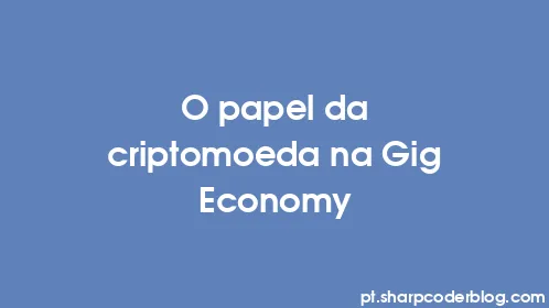 O papel da criptomoeda na Gig Economy - Thumbnail