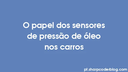 O papel dos sensores de pressão de óleo nos carros - Thumbnail