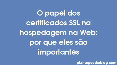 O papel dos certificados SSL na hospedagem na Web: por que eles são importantes - Thumbnail