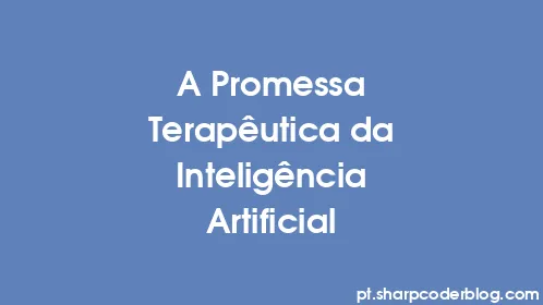 A Promessa Terapêutica da Inteligência Artificial - Thumbnail