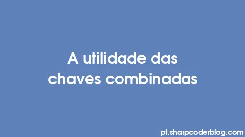 A utilidade das chaves combinadas - Thumbnail