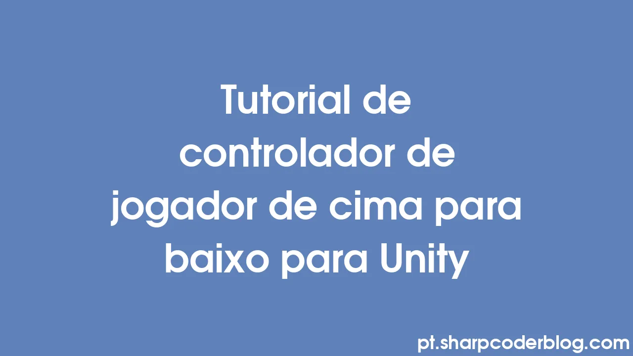 Tutorial de controlador de jogador de cima para baixo para Unity