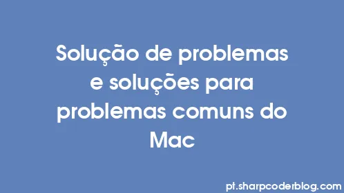 Solução de problemas e soluções para problemas comuns do Mac - Thumbnail
